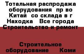 Тотальная распродажа оборудования (пр-во Китай) со склада в г.Находка - Все города Строительство и ремонт » Строительное оборудование   . Коми респ.